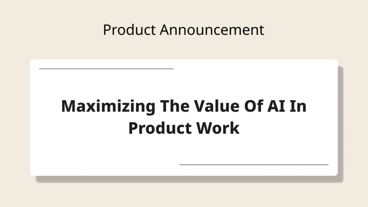 Maximizing the Value of AI for Product Work is here
