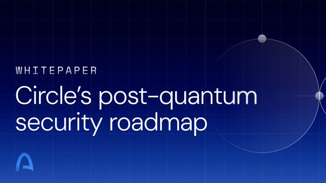 Circle's Post-Quantum Security Roadmap: Securing blockchains, smart contracts, and digital assets for the quantum era