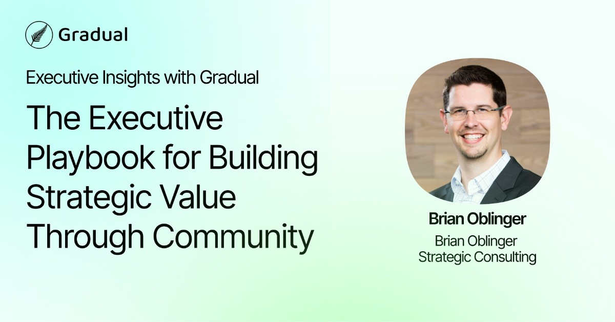 Executive Insights with Gradual: The Playbook for Building Strategic Value Through Community