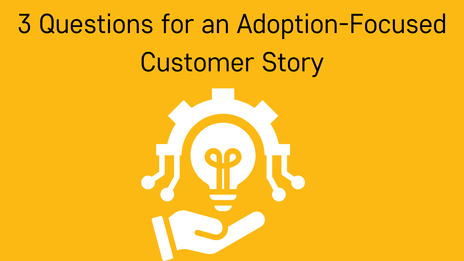 3 Questions to Ask for an Adoption-Focused Customer Story