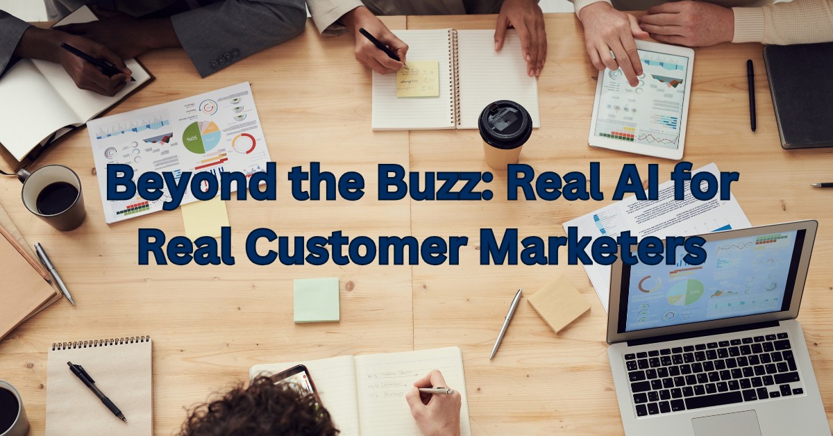 Beyond the Buzz: Real AI for Real Customer Marketers