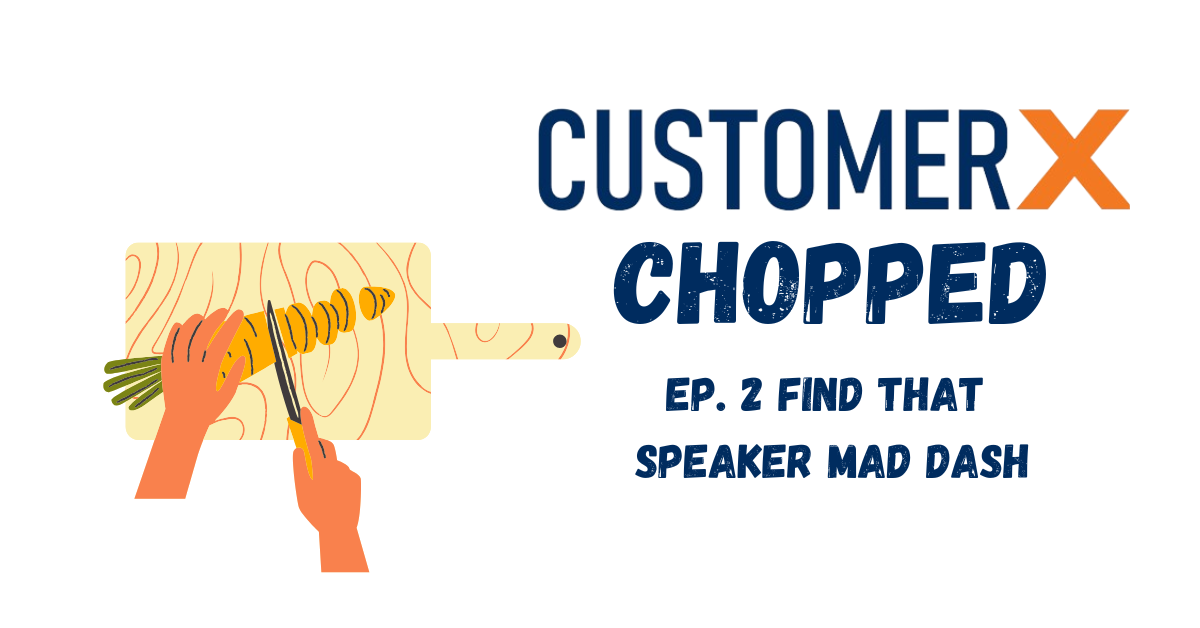 CustomerX Chopped - Episode 2 - Find that Speaker Mad Dash