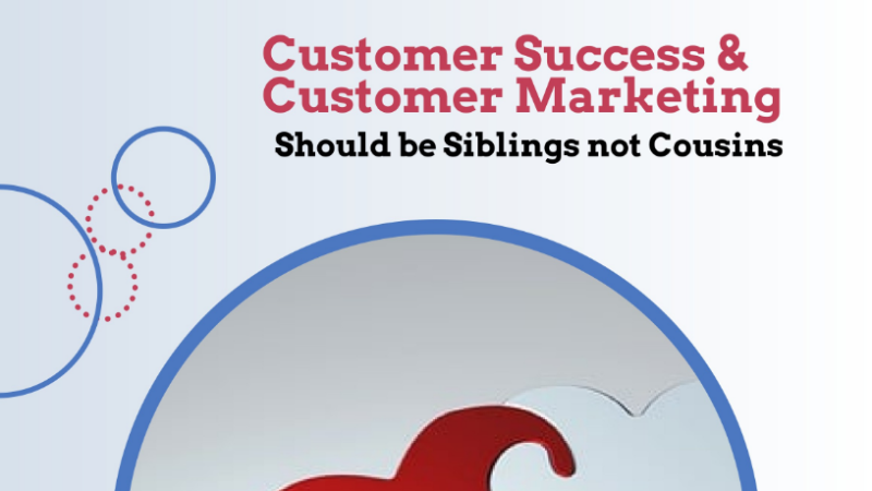 Customer Success & Customer Marketing Should be Siblings not Cousins