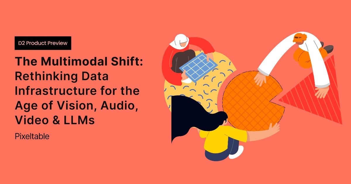 D2 Product Preview: The Multimodal Shift - Rethinking Data Infra for the Age of Vision, A/V & LLMs
