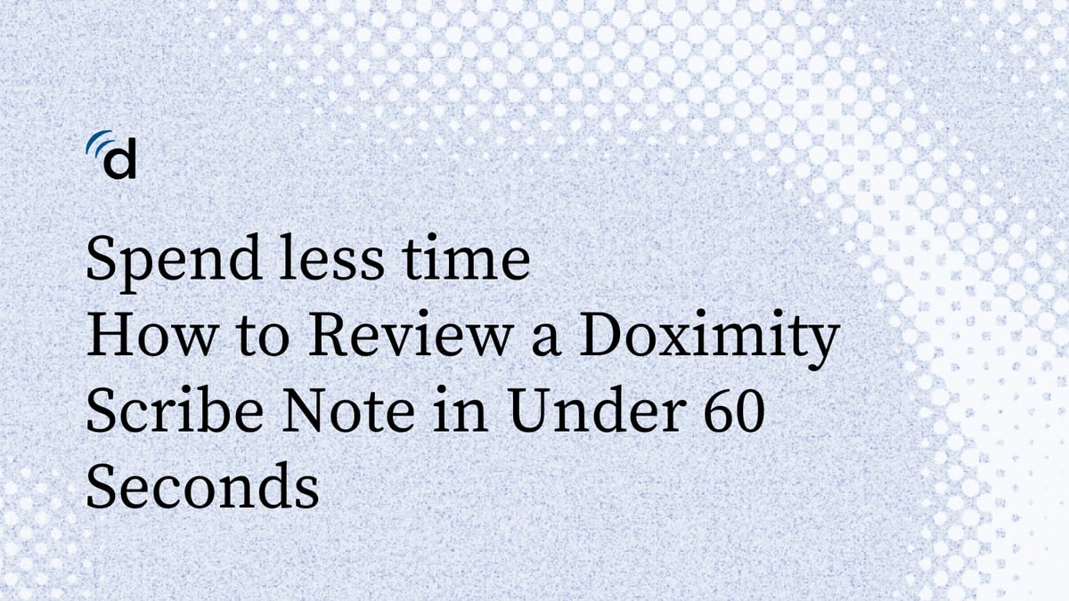 How to Review a Doximity Scribe Note in Under 60 Seconds