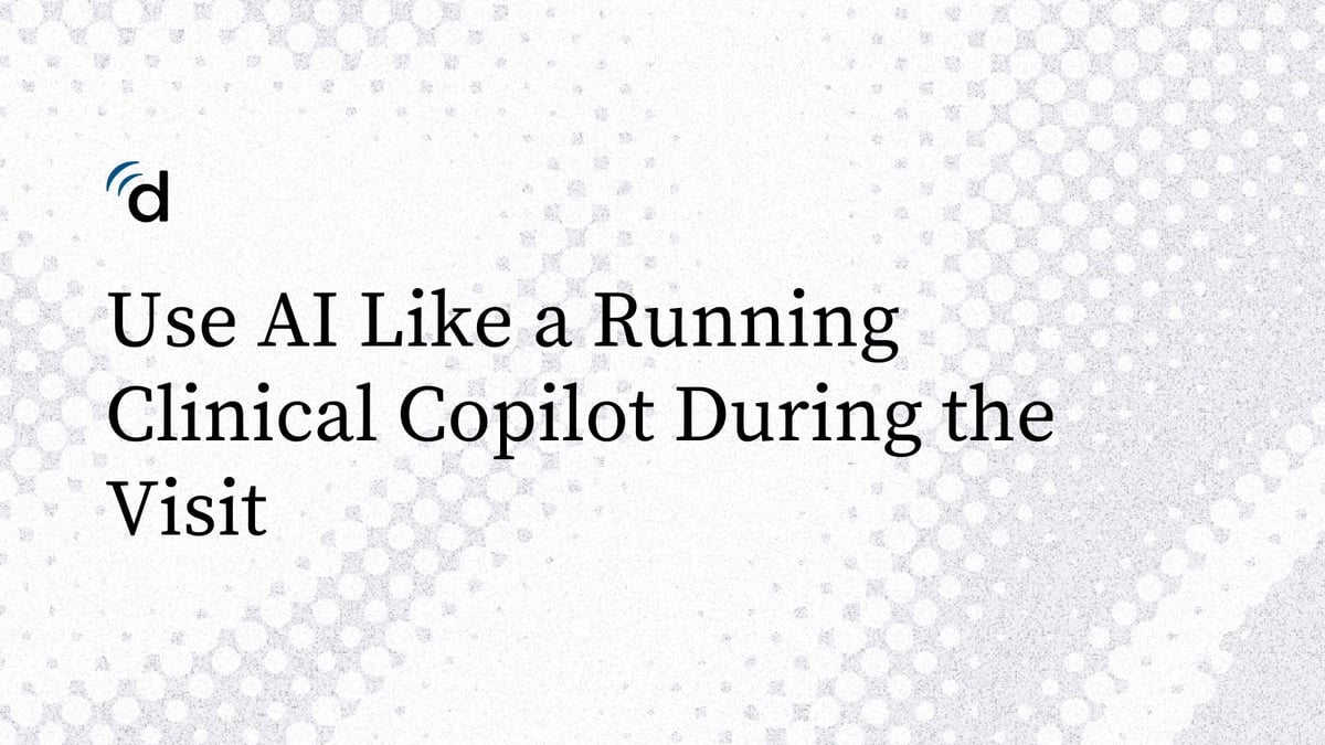 Use AI Like a Running Clinical Copilot During the Visit
