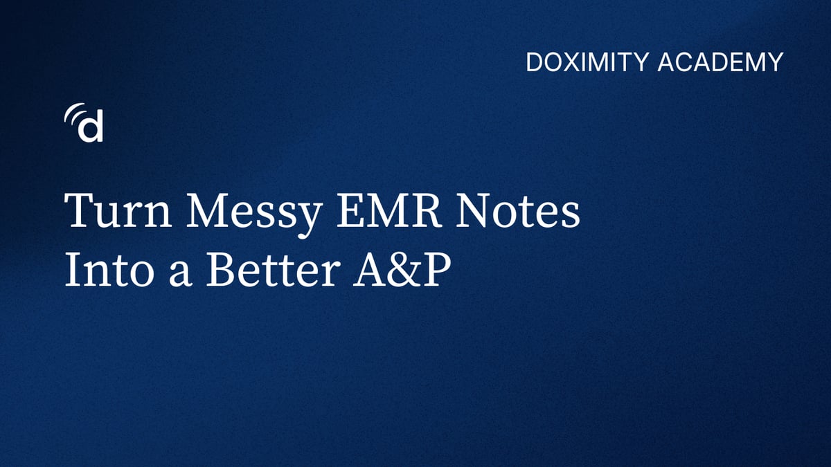 Turn Messy EMR Notes Into a Better A&P