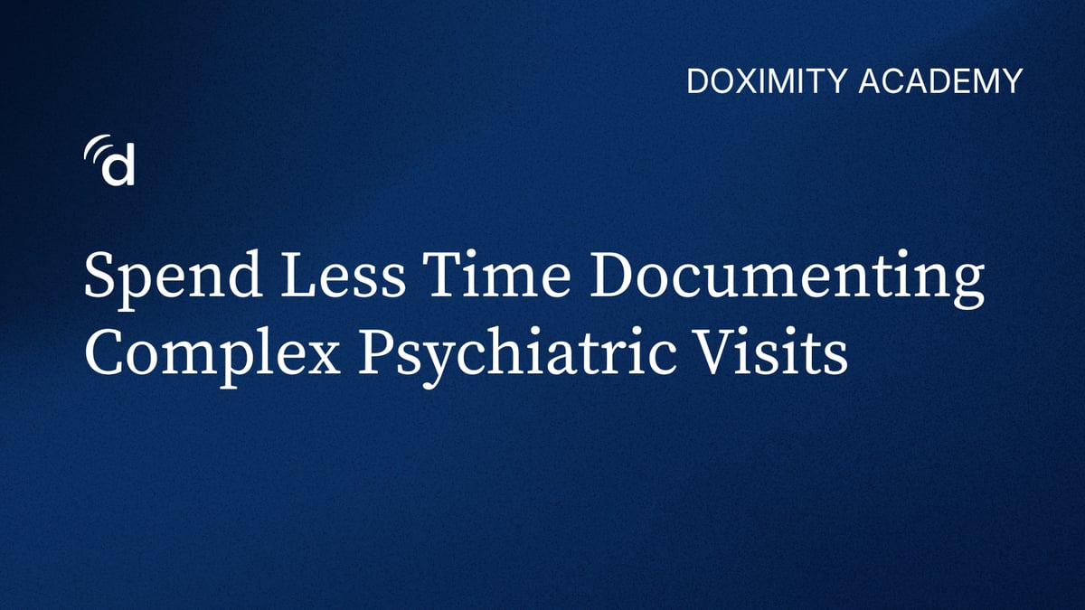 Spend Less Time Documenting Complex Psychiatric Visits