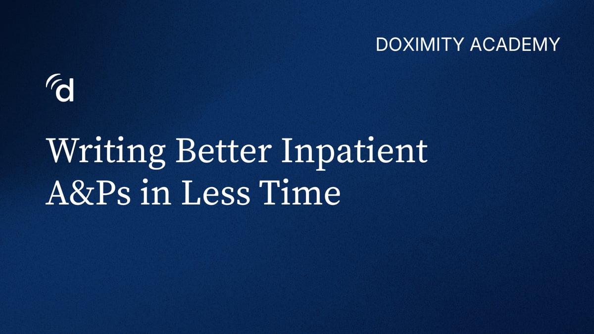 Writing Better Inpatient A&Ps in Less Time