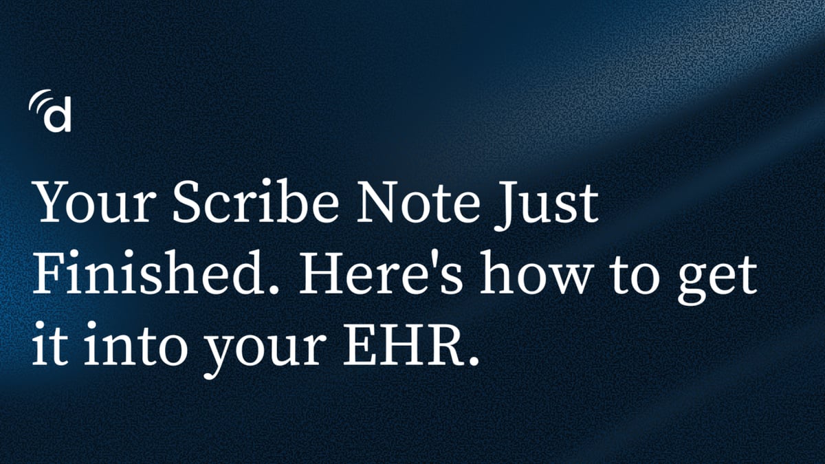 Your Scribe Note Just Finished. Here's how to get it into your EHR.