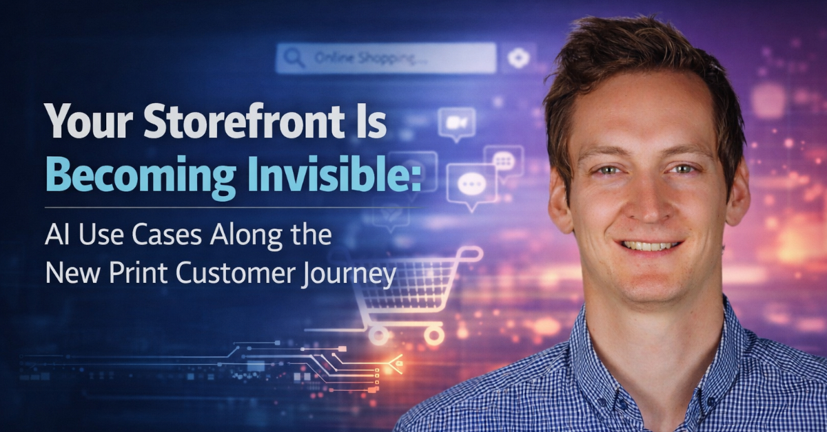 Your Storefront Is Becoming Invisible: AI Use Cases Along the New Print Customer Journey