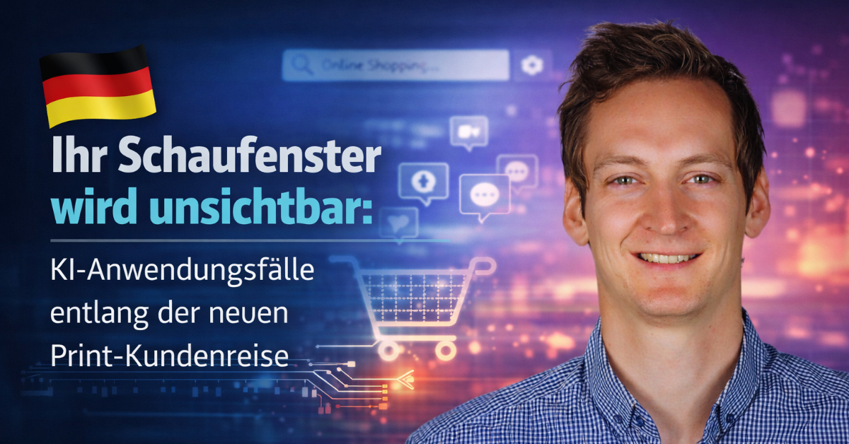 Ihr Schaufenster wird unsichtbar: KI-Anwendungsfälle entlang der neuen Print-Kundenreise