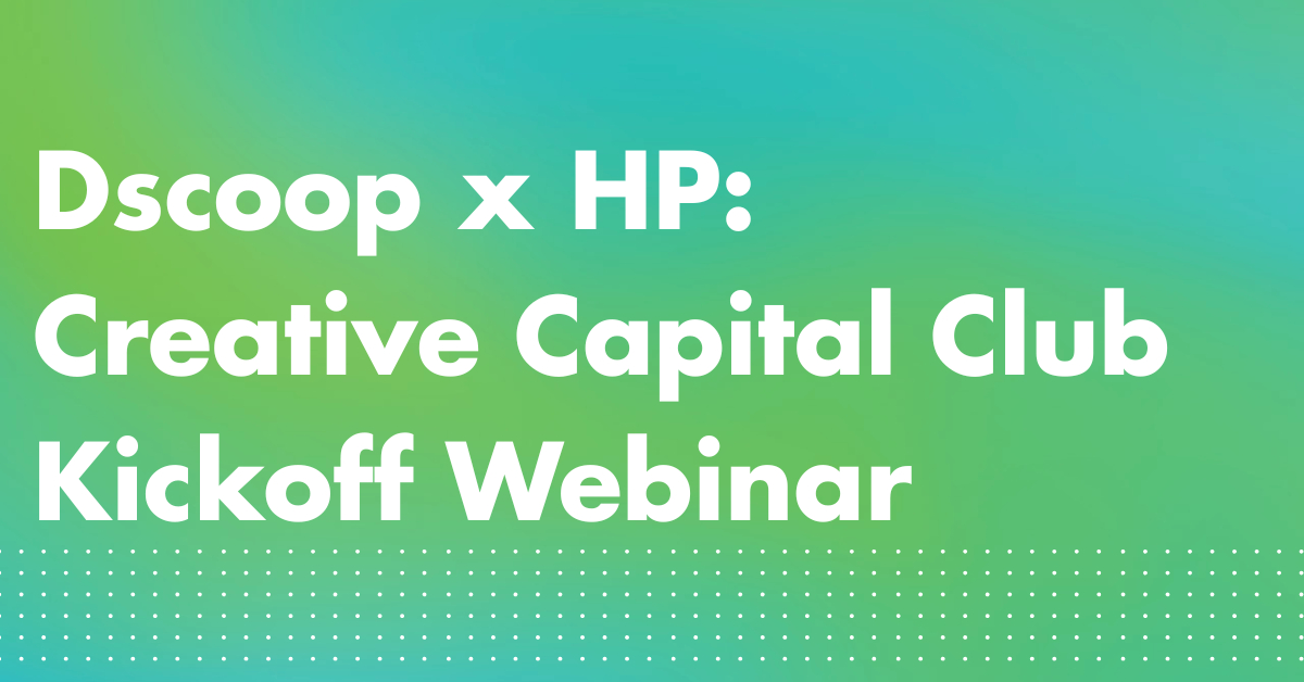 Dscoop x HP: Creative Capital Club — Kickoff Webinar
