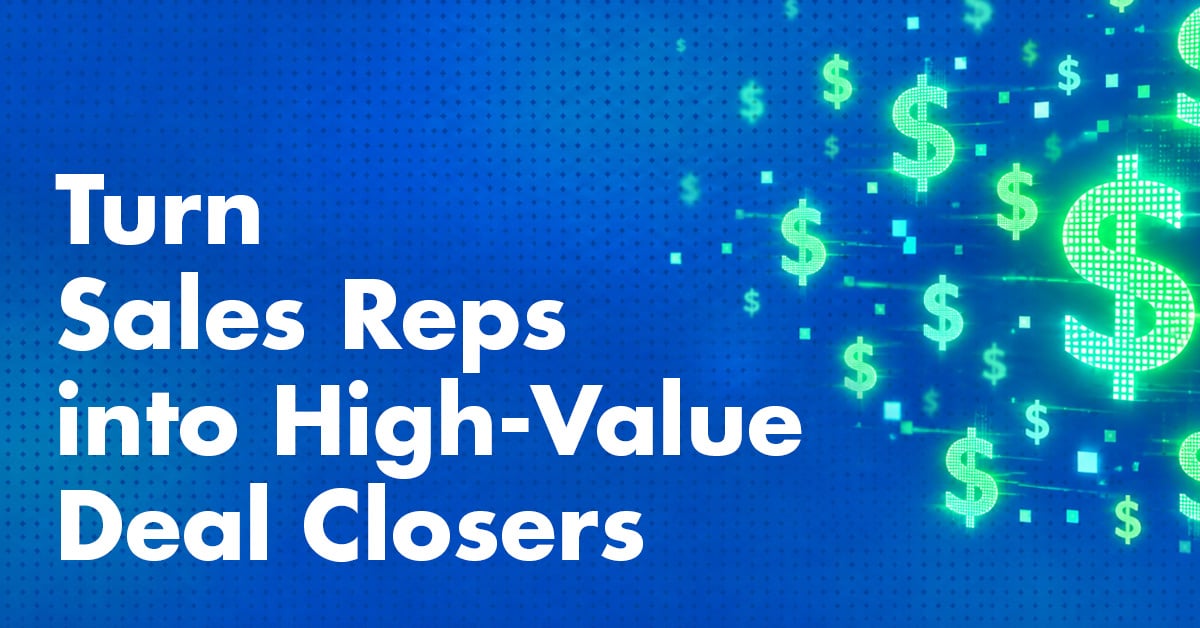 Turn Sales Reps Into High-Value Deal Closers