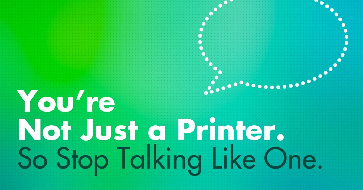 You’re Not Just a Printer—So Stop Talking Like One