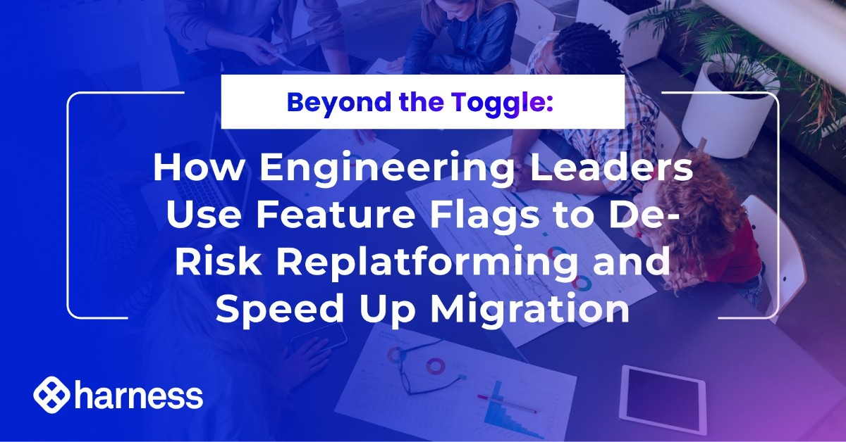 How Engineering Leaders Use Feature Flags to De-Risk Replatforming and Speed Up Migration