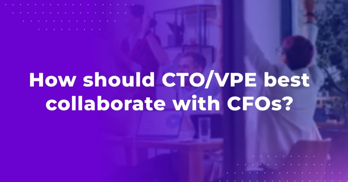 How should CTO/VPE best collaborate with CFOs
