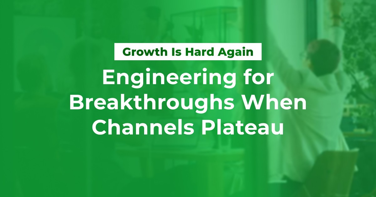 Growth Is Hard Again: Engineering for Breakthroughs When Channels Plateau
