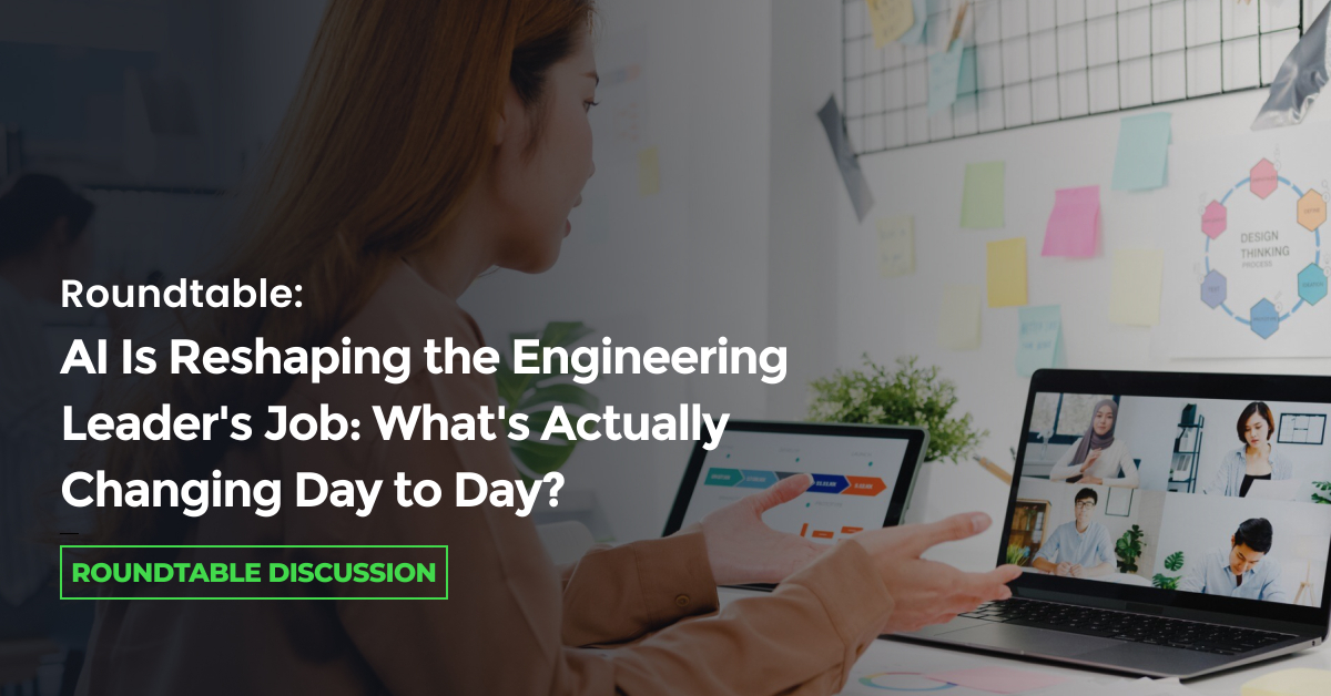 Roundtable: AI Is Reshaping the Engineering Leader's Job: What's Actually Changing Day to Day?