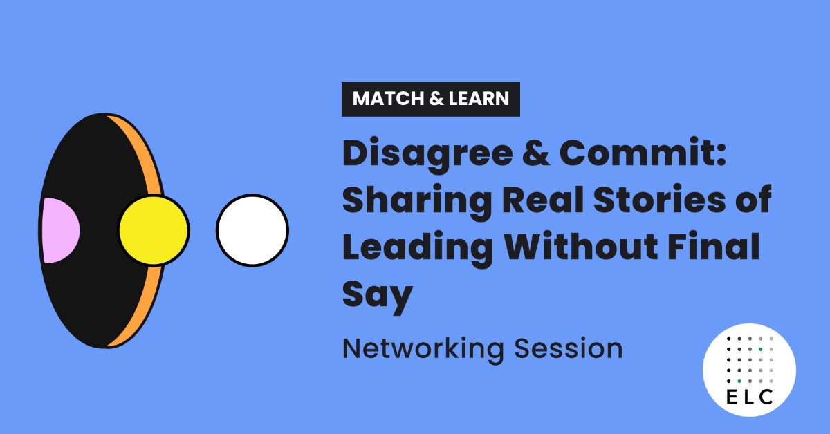Match & Learn - Disagree & Commit: Sharing Real Stories of Leading Without Final Say
