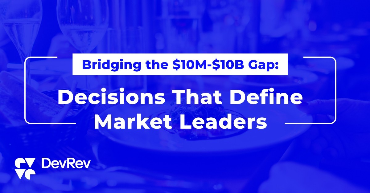 Bridging the $10M-$10B Gap: Decisions That Define Market Leaders