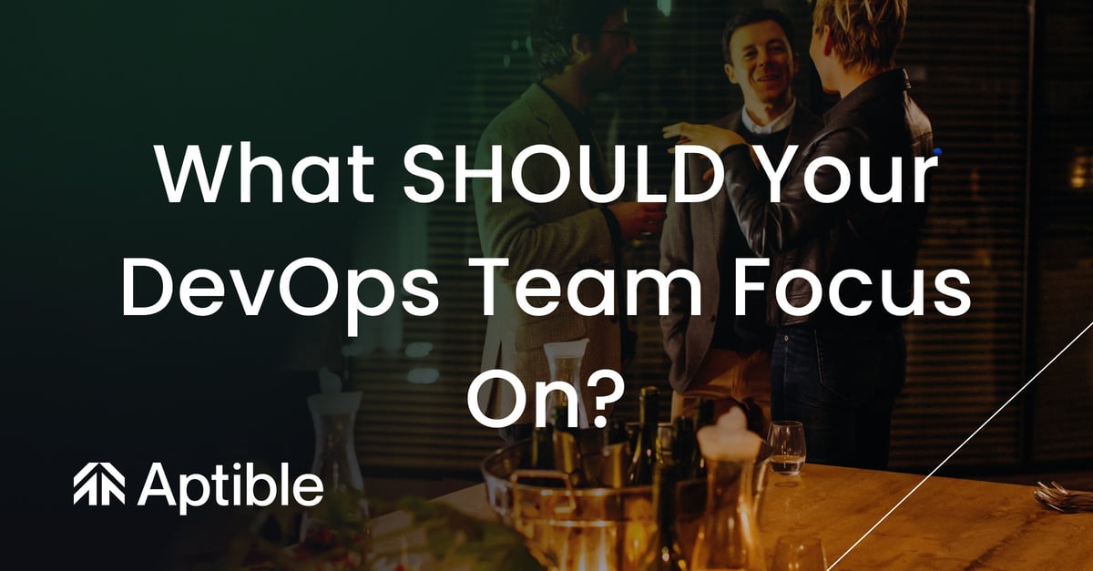 Executive Dinner: What SHOULD Your DevOps Team Focus On?