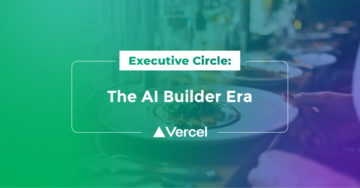[Exec Dinner] Executive Circle: The AI Builder Era