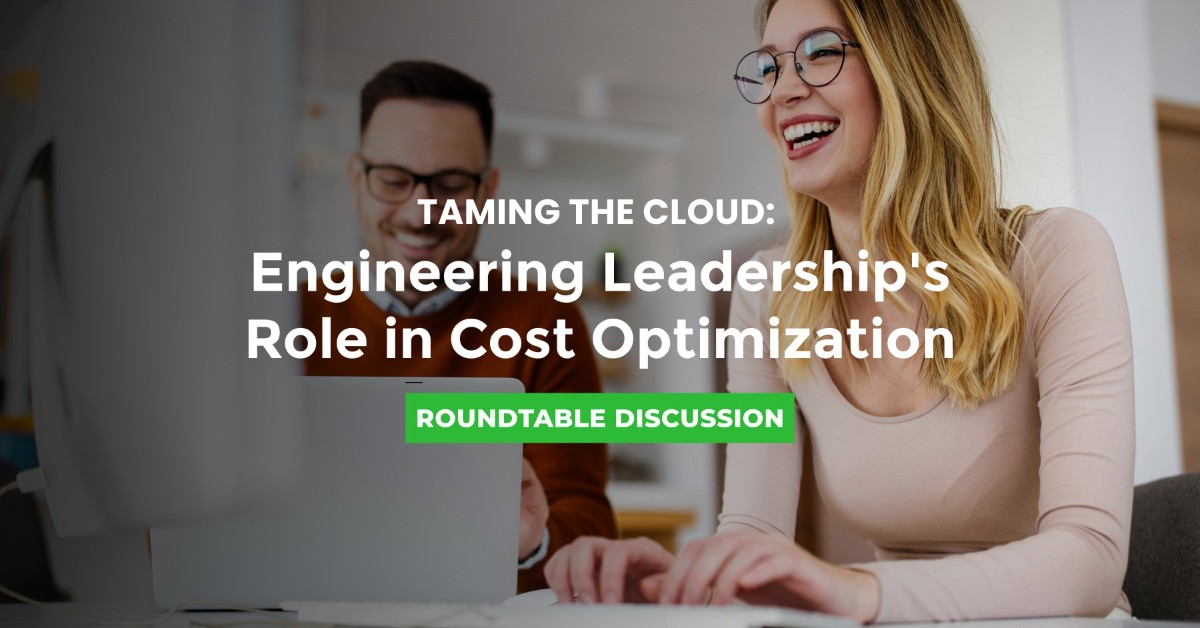 Roundtable: Taming the Cloud: Engineering Leadership's Role in Cost Optimization