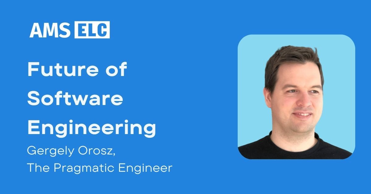 ELC AMS: Future of Software Engineering w/ Gergely Orosz