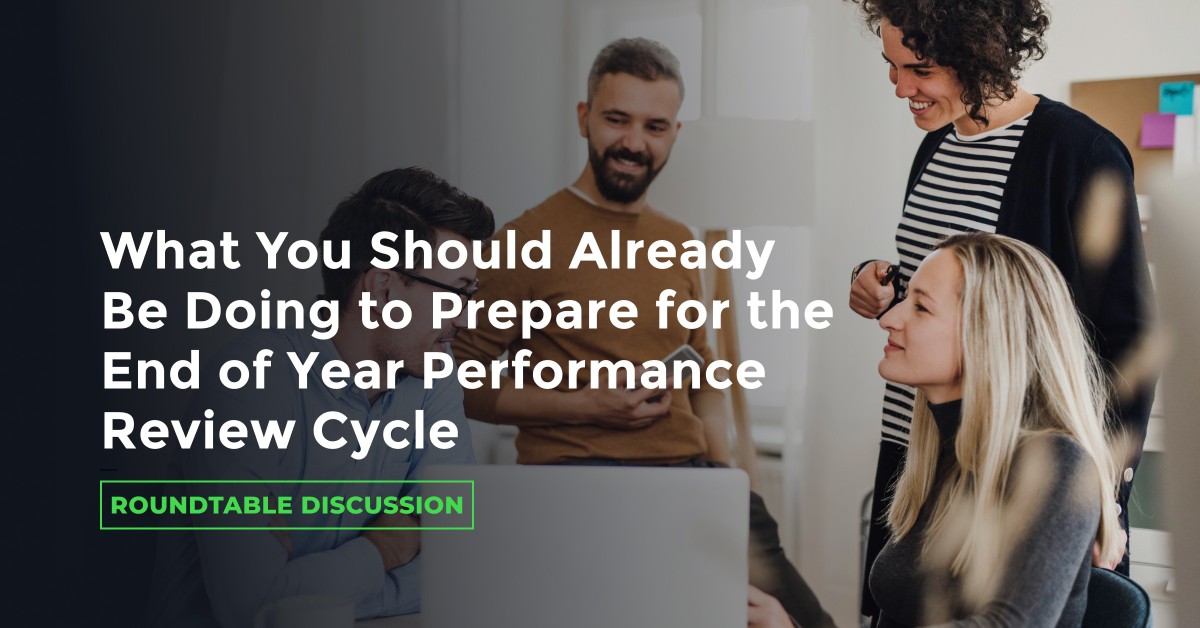 Roundtable: What You Should Already Be Doing to Prepare for the End of Year Performance Review Cycle