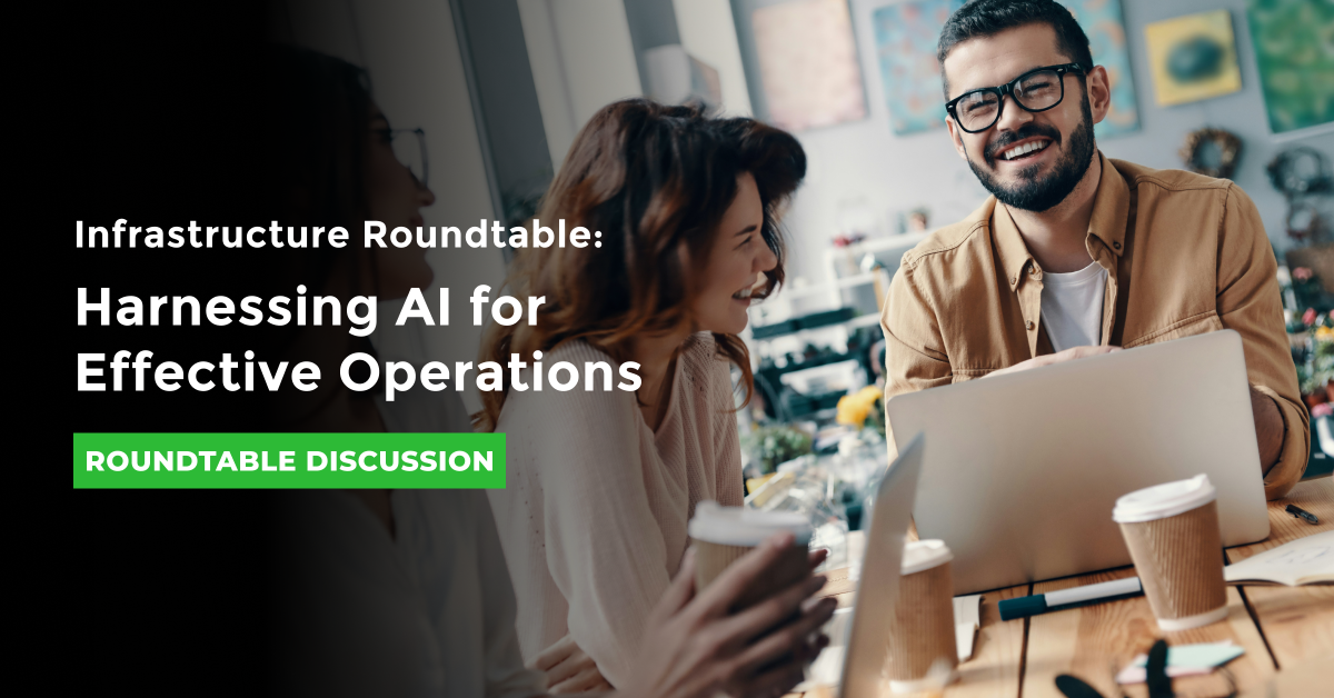 Infrastructure Roundtable: Harnessing AI for Effective Operations