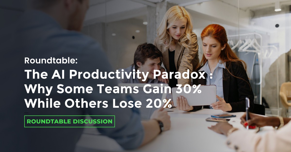 Roundtable: The AI Productivity Paradox: Why Some Teams Gain 30% While Others Lose 20%