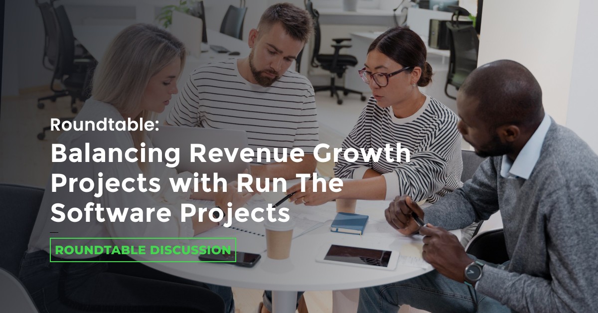 Roundtable: Balancing Revenue Growth Projects with Run The Software Projects