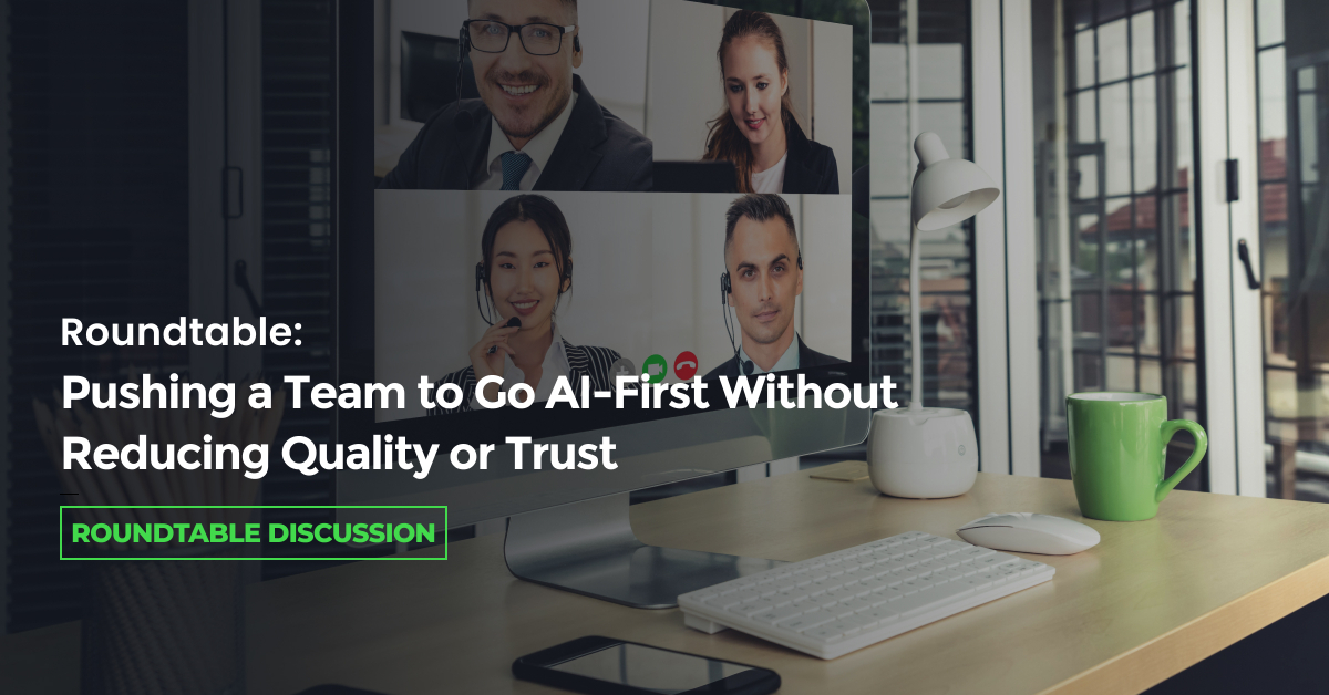 Roundtable: Pushing a Team to Go AI-First Without Reducing Quality or Trust