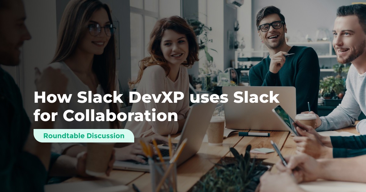Roundtable: How Slack DevXP uses Slack for Collaboration
