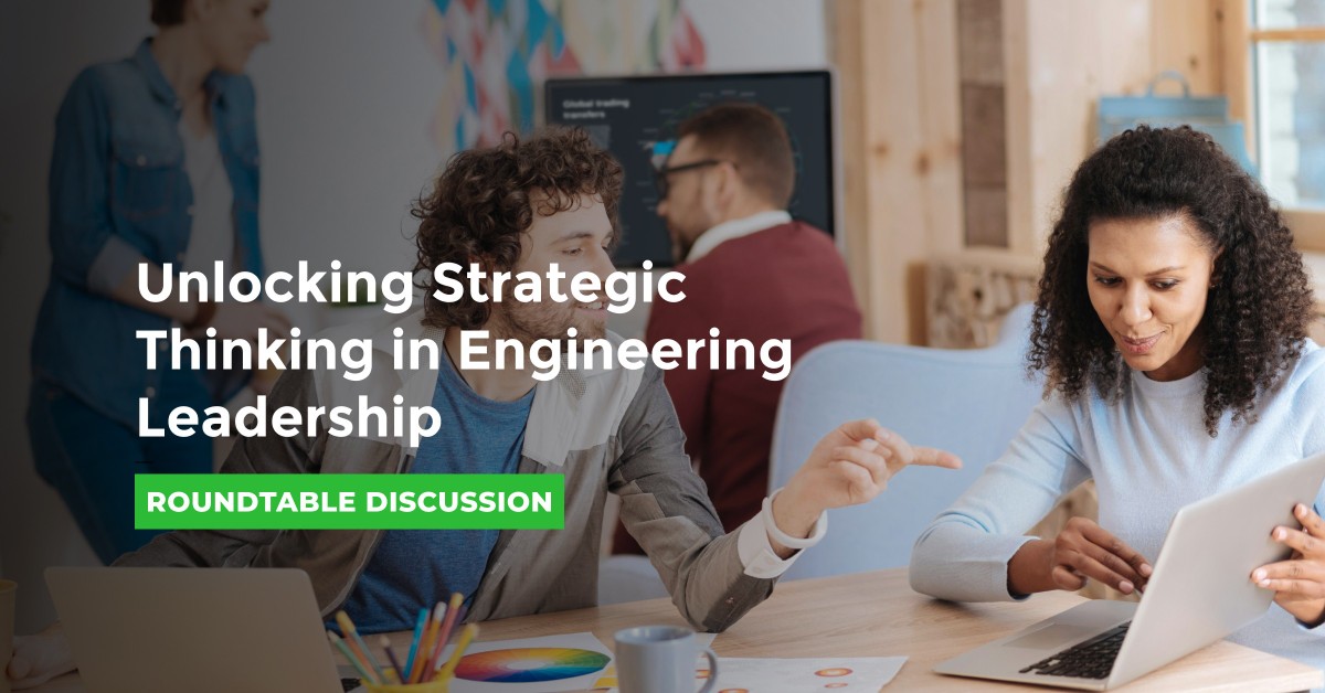 Roundtable: Unlocking Strategic Thinking in Engineering Leadership