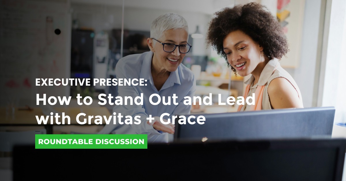 Roundtable: Executive Presence - How to Stand Out and Lead with Gravitas + Grace