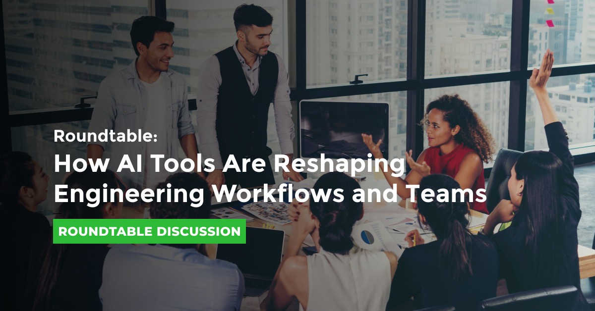 Roundtable: How AI Tools Are Reshaping Engineering Workflows and Teams