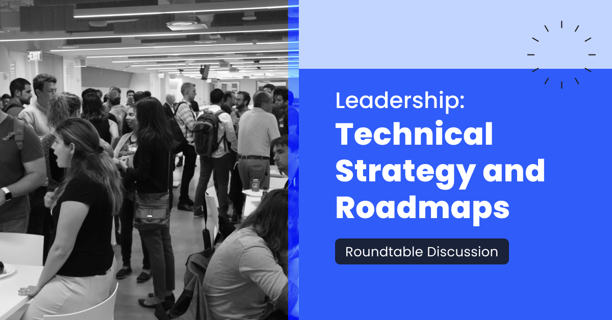 Leadership Roundtable: Technical Strategy and Roadmaps