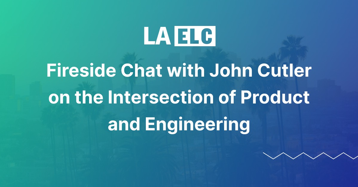 ELC LA - Fireside Chat with John Cutler on the Intersection of Product and Engineering