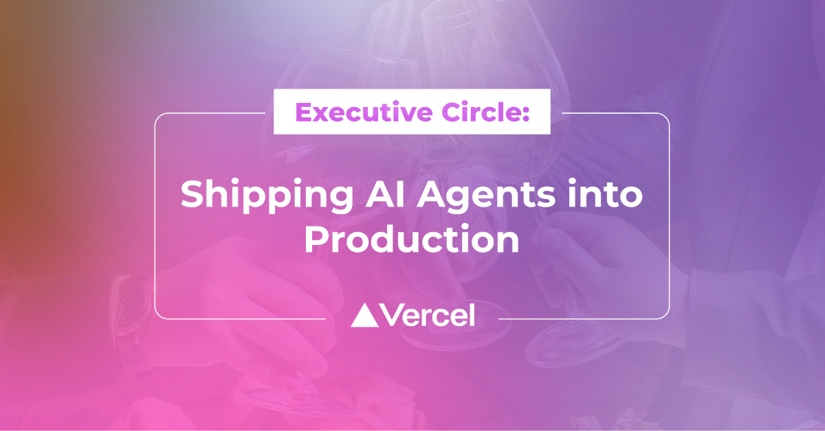 Executive Circle: Shipping AI Agents into Production