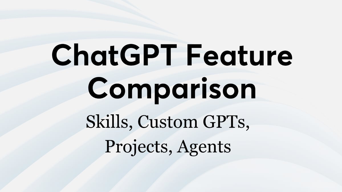 ChatGPT Feature Comparison: Skills vs. Custom GPTs vs. Projects vs. Agents
