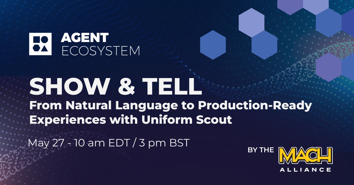 Agent Ecosystem Show & Tell: From Natural Language to Production-Ready Experiences w/ Uniform Scout