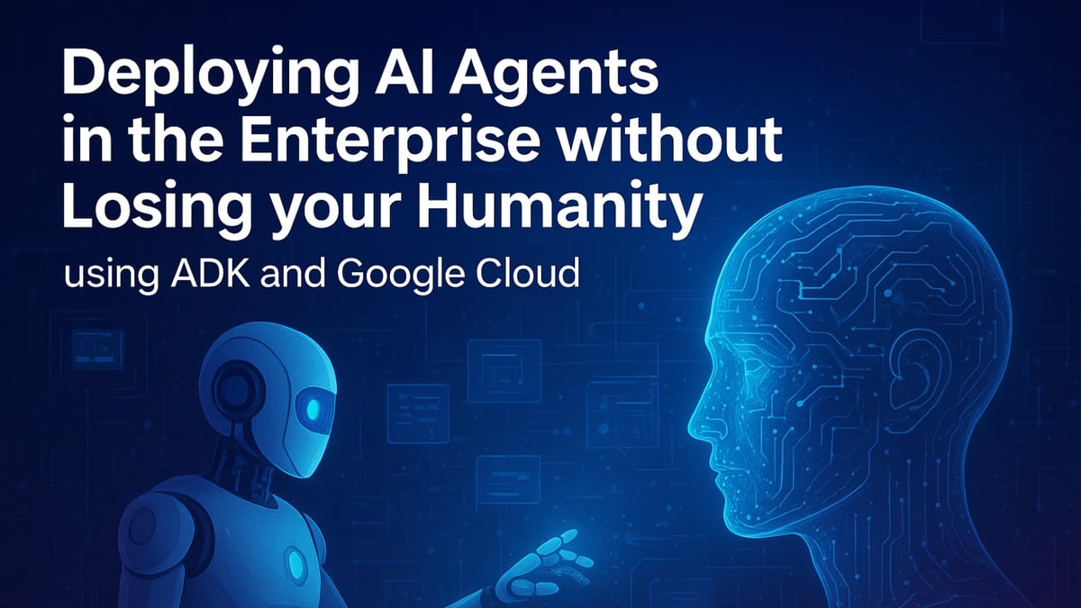Deploying AI Agents in the Enterprise without Losing your Humanity using ADK and Google Cloud