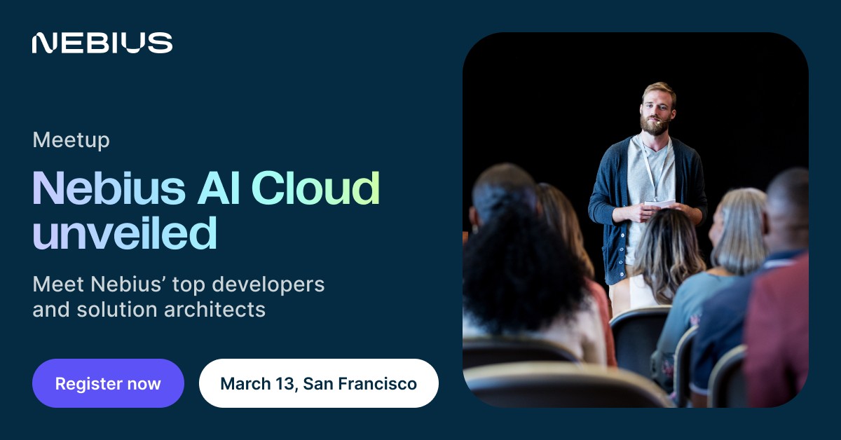 Nebius AI Cloud Unveiled. San Francisco Meetup