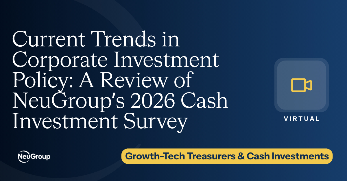 Current Trends in Corporate Investment Policy:  A Review of NeuGroup’s 2026 Cash Investment Survey