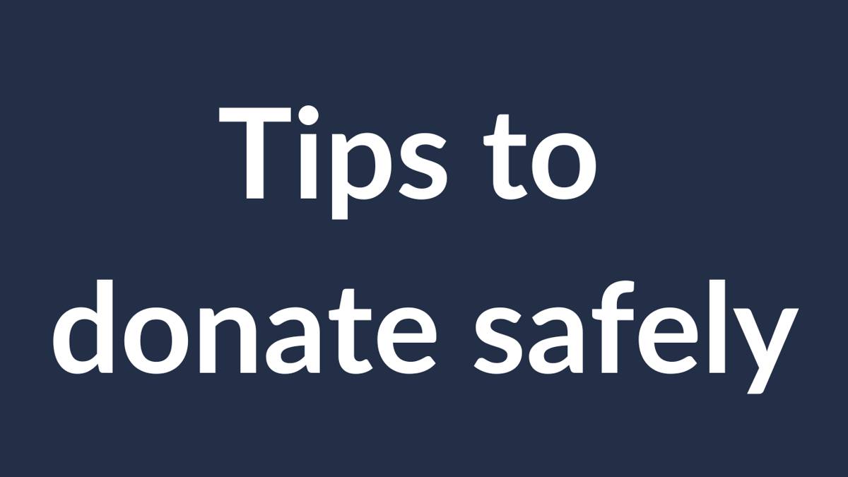 Tips to help ensure your generosity is going to its intended recipient.