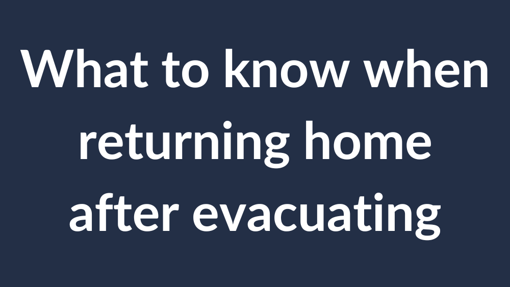 What to know when returning home after evacuating