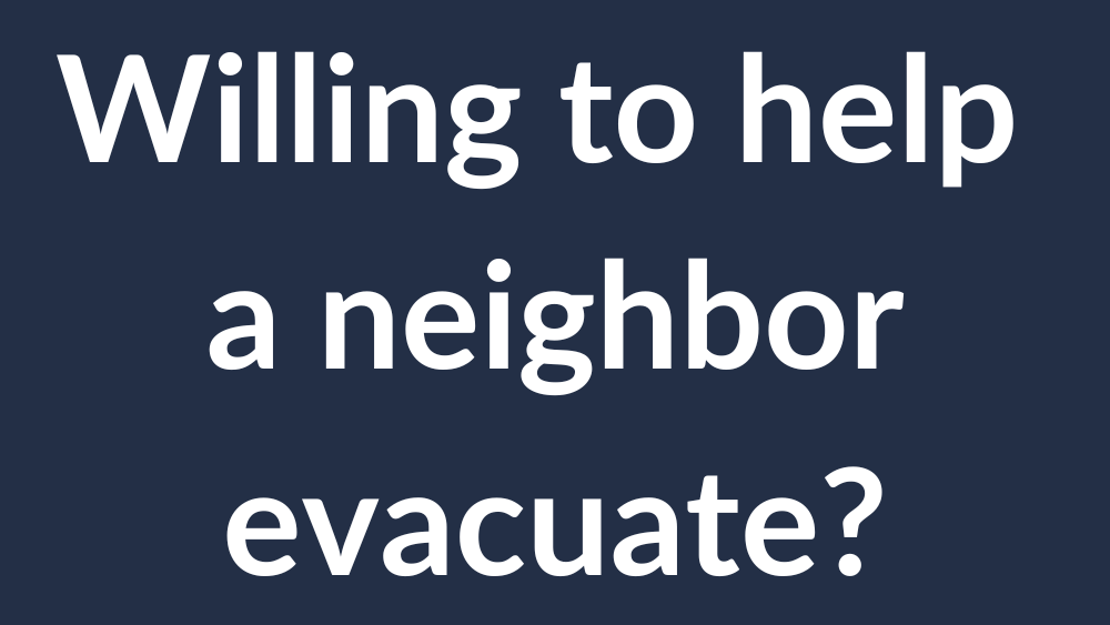 Do you know your nearby neighbors who might need help evacuating in an emergency, and have you agreed to help them?