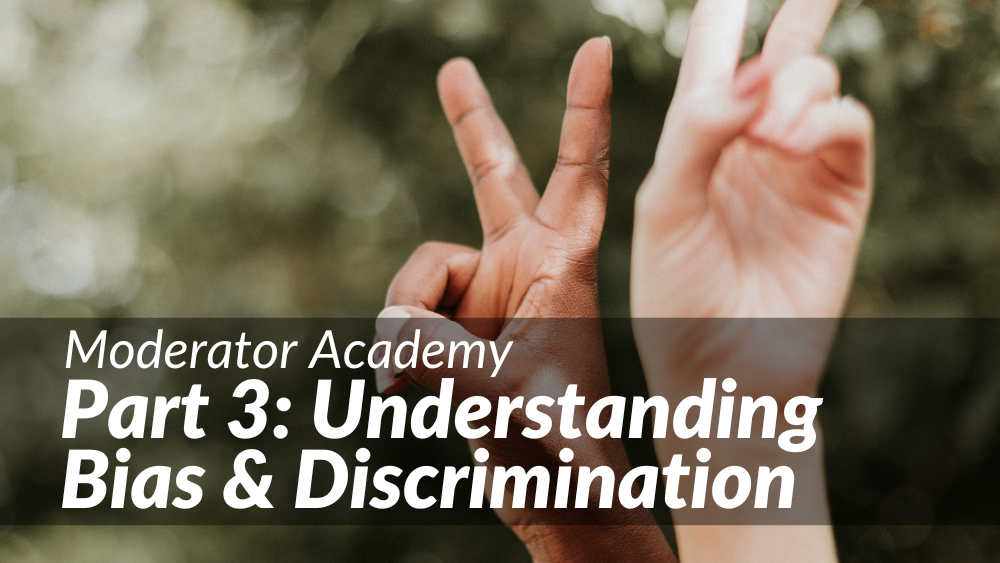 Moderator Academy: Understanding Bias & Discrimination